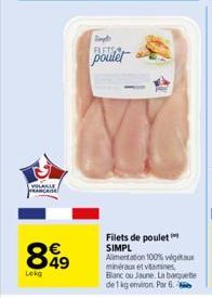 VOLABLE PRANER  899  49  Lekg  poulet  Filets de poulet SIMPL Alimentation 100% végétaux minéraux et vitamines, Blanc ou Jaune. La banquette de 1 kg environ Par 6.2 