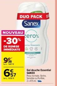 NOUVEAU  -30%  DE REMISE IMMEDIATE  998  LeL:987€  67  LeL:6,92 €  DUO PACK  Sanex  zero%  Gel douche Essential SANEX Peau normale, Seche, Sensible ou Purfiée, 2x475ml 