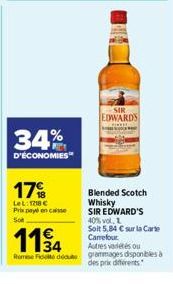 34%  D'ÉCONOMIES  17%  LeL: 1718 € Prix payé encaisse Sot  114  34  SIR  EDWARDS  Blended Scotch Whisky  SIR EDWARD'S 40% vol. 1  Soit 5,84 € sur la Carte Carrefour  Autres vedetés ou  Rome Fute gramm