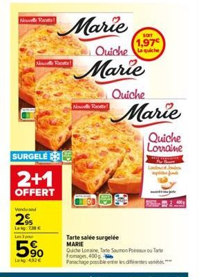 Nouvelle Recette  SURGELÉ  Nouvelle Recette!  2+1  OFFERT  Venduse  2⁹  Leig:7,38 € Les 3 pou  5⁹0  Lekg: 4,92 €  CO  Marie  Nouvelle Roodte!  SOIT  1,97€ Quiche quiche  Marie  Quiche  Marie  Quiche L