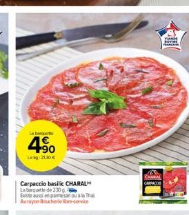 La barquet  +90 Lekg:21.30 €  Carpaccio basilic CHARAL La barquette de 230 g  Existe aussi en parmesan ou à la Thai  Aurayon Boucherie libre-service  B CHARAL CARPACCIO  VIANDE ROVINE FRANCA 