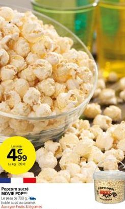 Lescau  4.99  Lekg: 70€  Popcorn sucré MOVIE POPI Le seau de 700 g. Existe aussi au caramel Au rayon Fruits & légumes 