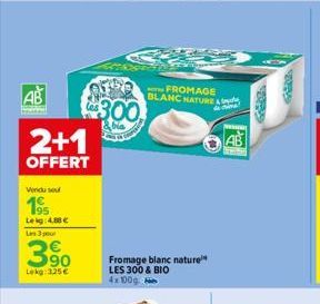 Vendu sou  195  AB  2+1  OFFERT  Leig: 4.88€  39⁰0  Lekg: 325€  07  300  FROMAGE BLANC NATURE  Fromage blanc nature LES 300 & BIO 4x100g  dime  wwwww  $0.99  Vill  