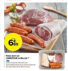 lekg  689  potée demi-sel carrefour le marché "  f  existe en plat de côte demise  demi-palette demi-sel ou poitrine demi-sel au rayon boucherie libre-service 