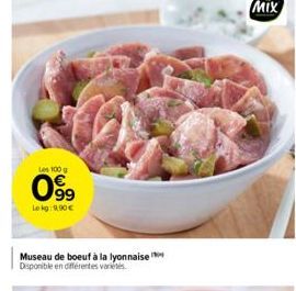 Les 100 g  099  Lekg: 9.90€  Museau de boeuf à la lyonnaise Disponible en différentes variés  MIX 