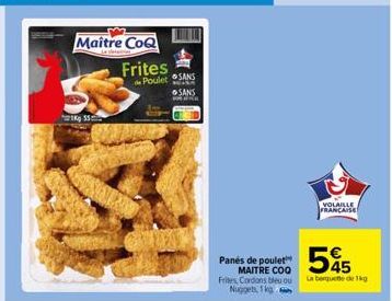 Maître CoQ  Kg 55  Valais  £ Frites  Poulet SANS  NALA  SANS Kontine  Panés de poulet MAITRE COO Frites, Cordon bleu ou Nuggets, 1 kg  VOLAILLE FRANÇAISE  545  La barquette de 1kg 