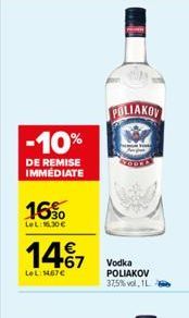 -10%  DE REMISE IMMEDIATE  16%  LeL: 16.30 €  14€7  LeL:1467€  POLIAKOV  Vodka POLIAKOV  37,5% vol. 1  