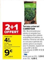 2+1  OFFERT  Vendu sel  4%  LeL:On€ Les 3 pour  9€  LeL: 008 €  Terreau universel CARREFOUR 40L. Recommandé pour planter et rempoter tous vos vegetaux hors plantes acidophiles) en intérieur ou  et cro