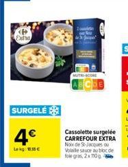 P  Extra  SURGELÉ  4€  Lokg: 38€  MUTAS-SCORE  Cassolette surgelée CARREFOUR EXTRA Noix de St-Jacques ou Volaille sauce au bloc de fole gras, 2x 150 g 