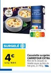 P  Extra  SURGELÉ  4€  Lokg: 38€  MUTAS-SCORE  Cassolette surgelée CARREFOUR EXTRA Noix de St-Jacques ou Volaille sauce au bloc de fole gras, 2x 150 g 