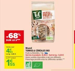 -68%  SUR LE 2  Vendu seu  +84 Leig: 4,84 €  Le 2 produ  1€ 155  T&C  Muesli  TERRES & CÉRÉALES BIO  FRUITS  Fruits ou Noisettes, 1 kg  Soit les 2 produits: 6,39 €-Soit le kg: 3,20 € Autres vadébés di