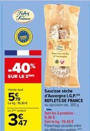 Rollers France  -40%  SUR LE 2⁰*  Vendu sel  59  Leig:19,30 €  Le 2 produ  347  Saucisse sèche d'Auvergne I.G.P. REFLETS DE FRANCE ou saudsson sec, 300 g  Soit les 2 produits: 9,26 €- Soit le kg: 15,4