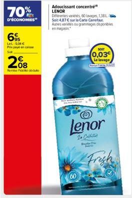 70%  D'ÉCONOMIES  6%  LeL: 5,00 € Prixpaye en cas Sol  208  Remise Fit déduto  Adoucissant concentré LENOR  Diferentes variés, 60 lavages, 138 L Soit 4,87 € sur la Carte Carrefour. Autres variétés ou 