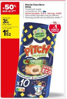 -50%  SUR LE 2  Vendu soul  305  Lek BBC  Le 2 produ  1/2  52  Brioche Choco Barre PITCH  Chocolat goit noisette  ou Chocolat nok, 375 g  Soit les 2 produits: 4,57 €-Soit le kg: 6,09 € Autres varietes