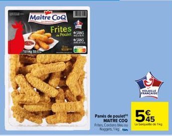 Maître CoQ  Kg 55  Valais  £ Frites  Poulet SANS  NALA  SANS Kontine  Panés de poulet MAITRE COO Frites, Cordon bleu ou Nuggets, 1 kg  VOLAILLE FRANÇAISE  545  La barquette de 1kg 