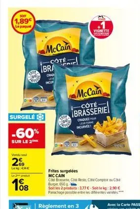 soit  1,89€ le paquet  199  ou  surgelé  -60%  sur le 2  vendu sou  29  leig: 4mc  le 2 produ  08  on  mccain  -cote  bra  crad live incur  ter  ou  vignette categ  mccain  -côté-brasserie  craquez po