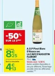 -50%  sur le 2  2  025  soit la bouteille  493  €  a.o.p pinot blanc d'alsace sec  la cave d'augustin florent  75 d vendu seul: 5,50 € autres variétés disponibles à des prix différents panachage possi