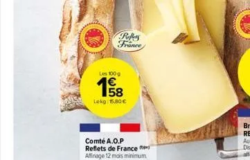 poes france  les 100g  158  €  lokg: 15,80 €  comté a.o.p reflets de france  affinage 12 mois minimum 