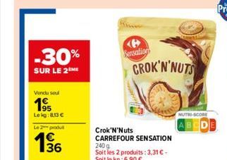 Vendu soul  195  Le kg: 8.13 €  Le 2 produ  36  P  -30% Sensation  SUR LE 2 ME  Crok'N'Nuts CARREFOUR SENSATION 240 g Soit les 2 produits: 3,31 €. Soit le kg: 6,90 €  CROK'N'NUTS  NUTRI-SCORE 