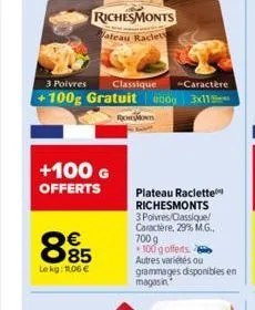 +100 g offerts  885  lekg: 11,06 €  richesmonts  ateau raclet  caractère  3 poivres classique +100g gratuit 0000 3x11  plateau raclette richesmonts 3 poivres/classique/ caractère, 29% m.g., 700 g 100 