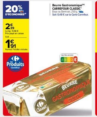 20%  D'ÉCONOMIES  2⁹9  39 Lekg: 9,56 € Prix payé en caisse  Sot  1€ 91  Remise Fidelté déduite  Produits  Carrefour  GLAAAK  Ke  Classic  BEURRE  Beurre Gastronomique CARREFOUR CLASSIC' Doux ou Demi-s