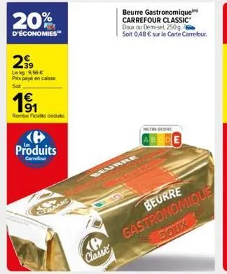 20%  d'économies  2⁹9  39 lekg: 9,56 € prix payé en caisse  sot  1€ 91  remise fidelté déduite  produits  carrefour  glaaak  ke  classic  beurre  beurre gastronomique carrefour classic' doux ou demi-s