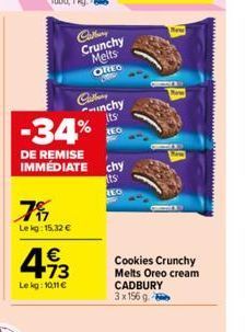 7%  Lekg: 15,32 € €  Callery  Crunchy Melts OREO  -34%  DE REMISE IMMÉDIATE  inchy  its  REO  4.13  73  Le kg: 10,11 €  chy  its  REO  Cookies Crunchy Melts Oreo cream CADBURY 3x156 g  New 