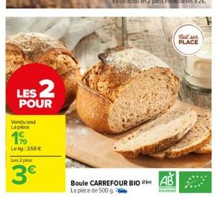 LES 2  POUR  Vendu sout La pièce  199  Le kg: 3,58 €  Les 2 pour  3€  Boule CARREFOUR BIO RAB  La pièce de 500 g  full ser PLACE 