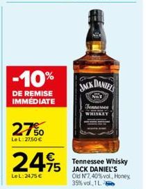-10%  DE REMISE IMMÉDIATE  27%  Le L:27,50 €  24,95 495  LeL: 2475 €  JACK  DANIELS  NOT Tennessee WHISKEY  Tennessee Whisky  Old N7,40% vol., Honey 35% vol., 1L 