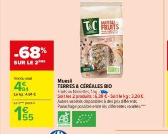 -68%  SUR LE 2 ME  Vendu seul  +84 Lekg: 4.84 €  Le 2 produit  E5  €  FRUITS  Muesli  TERRES & CÉRÉALES BIO  wes  Fruits ou Noisettes, 1 kg.  Soit les 2 produits : 6,39 €-Soit le kg: 3,20 € Autres var