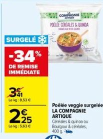 SURGELÉ  -34%  DE REMISE IMMÉDIATE  31  Le kg:8.53 €  2.25  €  Lekg: 5.63 €  COMMONIE  POELEE CEREALES & QUINOA  T  DJ  Poêlée veggie surgelée LA COMPAGNIE ARTIQUE  Céréales & quinoa ou Boulgour & cér