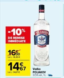 -10%  DE REMISE IMMEDIATE  16%  LeL: 16,30 €  147  Le L:14,67 €  POLIAKOV  Vodka POLIAKOV 37,5% vol., 1L  