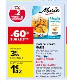 saul  +2  në  18+  vignettes  -60%  sur le 2 me  vendu seul  35  lekg: 1183 €  le 2 produt  192  marie  moules curry  plats cuisinés  marie  moules sauce curry ou porc au caramel  300 g soit les 2 pro