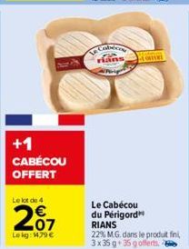 +1 CABÉCOU OFFERT  Le lot de 4  201  Lokg: 1479 €  rians OFTEN  Le Cabécou du Périgord RIANS  22% M.G. dans le produit fini, 3x35 g 35 g offerts. 