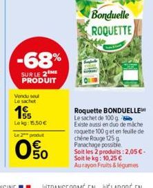 -68%  SUR LE 2 ME PRODUIT  Vendu su Le sachet  55 Lekg: 15.50€ Le 2 produt  0%  050  Bonduelle ROQUETTE  Roquette BONDUELLE Le sachet de 100 g Existe aussi en duo de mache roquette 100 g et en feuille