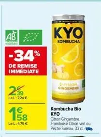 ab  -34%  de remise immédiate  239  lel:724 €  158  lel: 4,79 €  tel  a smal  kyo  kombucha  &citron gingembre  kombucha bio kyo citron gingembre,  framboise citron vert ou pêche sureau, 33 d. 