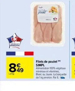 volaille francaise  899  lekg  sup bild  pout  filets de poulet simpl  alimentation 100% végétaux minéraux et vitamines, blanc ou jaune. la barquette de 1 kg environ. par 6. 