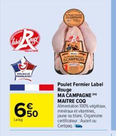 label auge  VOLAILLE  FRANCAISE  650  p  CAMPAGNE  M  Jeho  ECAMPAGNE  Poulet Fermier Label Rouge  MA CAMPAGNE  MAITRE COQ  Alimentation 100% végétaux, minéraux et vitamines, jaune ou blanc. Organisme