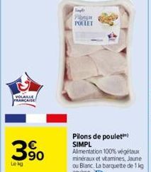 VOLAILLE FRANCAISE  3⁹0  Le kg  Plon POLLET  Pilons de poulet SIMPL  Alimentation 100% végétaux minéraux et vitamines, Jaune ou Blanc. La barquette de 1 kg  environ 