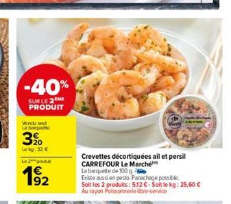 -40%  SUR LE 2 ME PRODUIT  Vendu soul La barquette  3%  32⁰  Le kg: 32 €  Le 2 produt  1⁹2  Crevettes décortiquées ail et persil CARREFOUR Le Marché La barquette de 100 g  Existe aussi en pesto. Panac