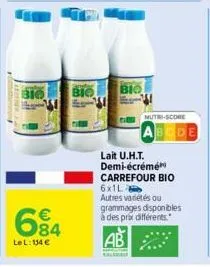 310  684  lel: 154 €  bio bio  nutri-score  lait u.h.t. demi-écrémé carrefour bio 6x1l autres variétés ou grammages disponibles à des prix différents.  ab 