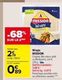 -68%  SUR LE 2THE  Vendu seul  2,99  Lekg: 7,54 €  mission Wraps  ameri  Wraps MISSION Original, Blé nature grillé ou Multigrains, par 6, 370 g Soit les 2 produits: 3,68 € - Soit le kg: 4,97 € Panacha