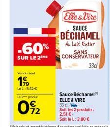 -60%  SUR LE 2 ME  Vendu soul  199  LeL: 5,42 €  Le 2 produt  02  Elle&Vire SAUCE  BÉCHAMEL  Au Lait Entier  SANS CONSERVATEUR  33d  Sauce Béchamel ELLE & VIRE  33 d. Soit les 2 produits: 2,51 € -  So