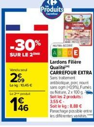 Vondu seul  2009  Lekg: 10,45 €  Le 2 produ  -30%  SUR LE 2 ME  46  Produits  NUTRI-SCORE  Lardons Filière Qualité CARREFOUR EXTRA Sans traitement antibiotique, porc nouri sans ogm (0,9%), Fumés ou Na