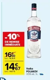 -10%  de remise immediate  16%  le l:16.30 €  147  lel: 1467€  foliakov  vodka poliakov 37,5% vol, 1l 
