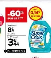 -60%  sur le 2  vendu seu  8  lel:4€  le zo  344  supercroix  soit  0,14€  le lavage  super croix 