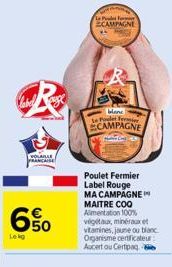 VOLAILLE FRANCAISE  6%  650  Le Ped CAMPAGNE  blane Le Pilet Fermier CAMPAGNE  Poulet Fermier Label Rouge MA CAMPAGNE MAITRE COO Alimentation 100% végétaux, minéraux et vitamines, jaune ou blanc Organ