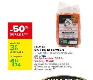 -50%  sur le 2me  vendu sel  349  lekg: 13,96 €  le 2 produt  194  moring pan  pátes bio  moulins de provence torsade lentile, pois chiche, lentille verte. 250 g  soit les 2 produits: 5,23 € - soit le