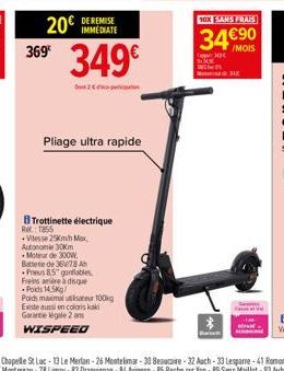 20€ IMMEDIATE 369 349€  2  Pliage ultra rapide  B Trottinette électrique Ret T 1855  Vitesse 25Km/h Max  Autonomie 30km  Moteur de 300W,  Batterie de 36V/78 Ab  Preus 85 gotables. Free à disque Poids 