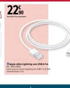 22%  detition  o  apple cable lightning vers usb-a 1m rmxxyzzma existe aussi en version lightning vers usb-c à 22,90€ garantie legale 2 ans 